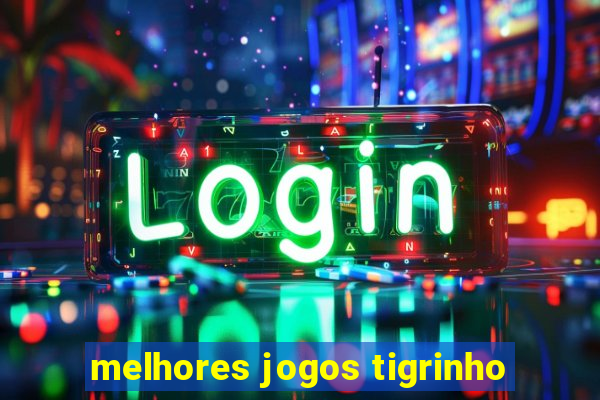 melhores jogos tigrinho